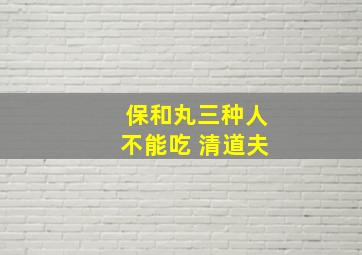 保和丸三种人不能吃 清道夫